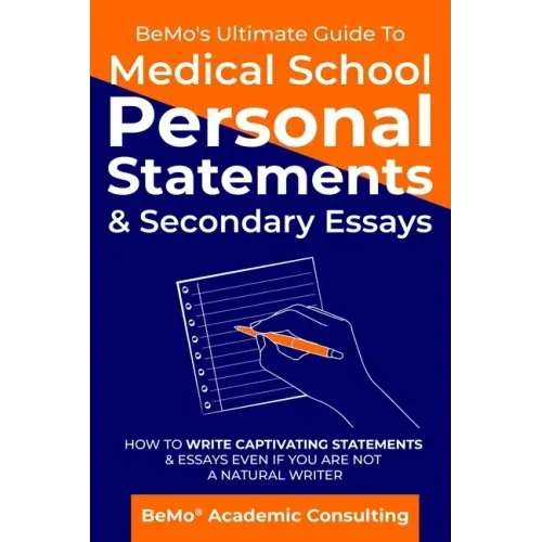 BeMo's Ultimate Guide to Medical School Personal Statements & Secondary Essays: How to Write Captivating Statements and Essays Even If You are Not a N