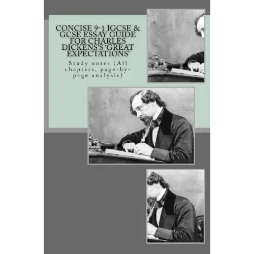 Concise 9-1 IGCSE & GCSE ESSAY GUIDE FOR CHARLES DICKENS'S 'GREAT EXPECTATIONS': Study notes (All chapters, page-by-page analysis)