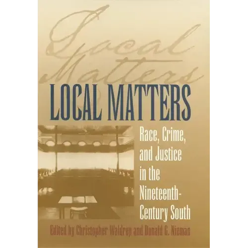 Local Matters: Race, Crime, and Justice in the Nineteenth-Century South