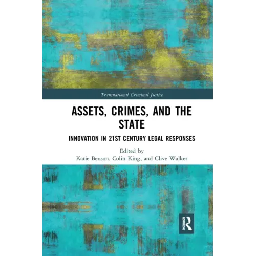 Assets, Crimes and the State: Innovation in 21st Century Legal Responses