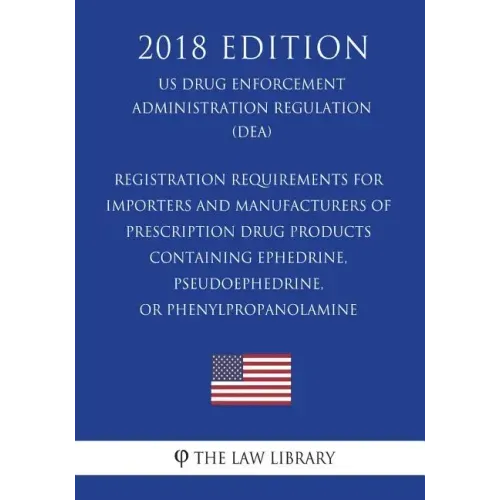 Registration Requirements for Importers and Manufacturers of Prescription Drug Products Containing Ephedrine, Pseudoephedrine, or Phenylpropanolamine