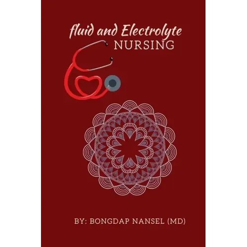 Fluid and Electrolyte Nursing: A Guide to Fluid and Electrolytes in Nursing Made incredibly easy with Symptoms, Signs and Causes of Electrolytes Imba - Paperback