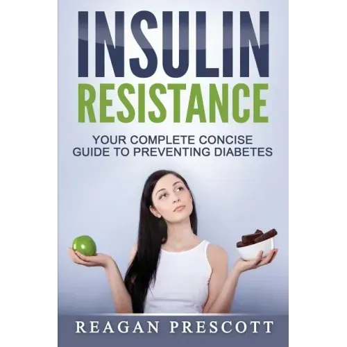 Insulin Resistance: Your Complete Concise Guide to Preventing Diabetes