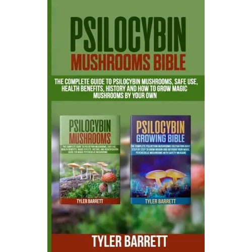 Psilocybin Mushrooms Bible: 2 Books in 1: The Complete Guide to Psilocybin, Safe Use, Health Benefits, History and How to Grow Magic Mushrooms on