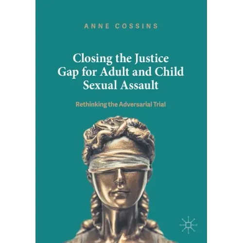 Closing the Justice Gap for Adult and Child Sexual Assault: Rethinking the Adversarial Trial