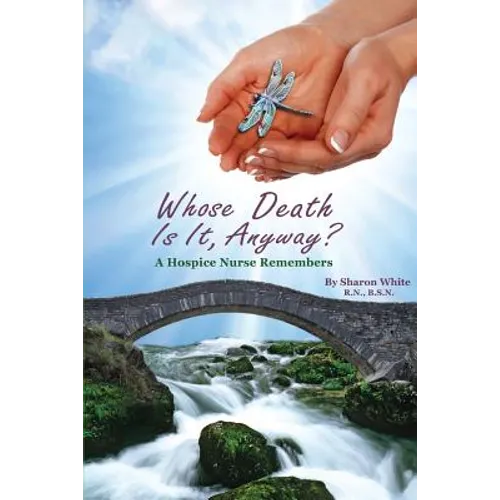 Whose Death Is It, Anyway?: A Hospice Nurse Remembers