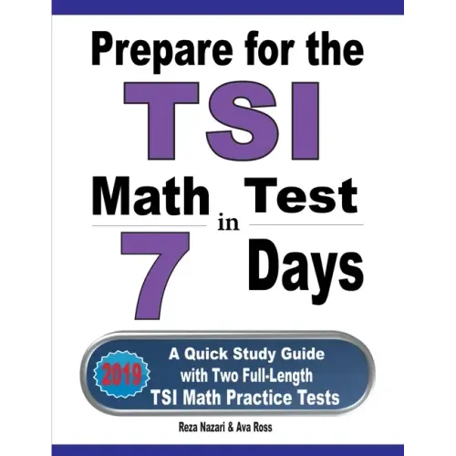 Prepare for the TSI Math Test in 7 Days: A Quick Study Guide with Two Full-Length TSI Math Practice Tests