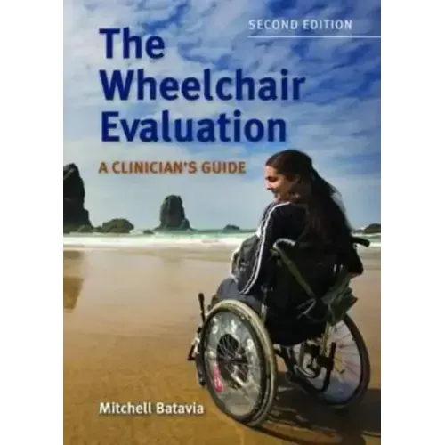 The Wheelchair Evaluation: A Clinician's Guide: A Clinician's Guide