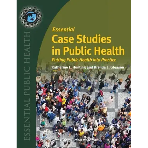 Essential Case Studies in Public Health: Putting Public Health Into Practice