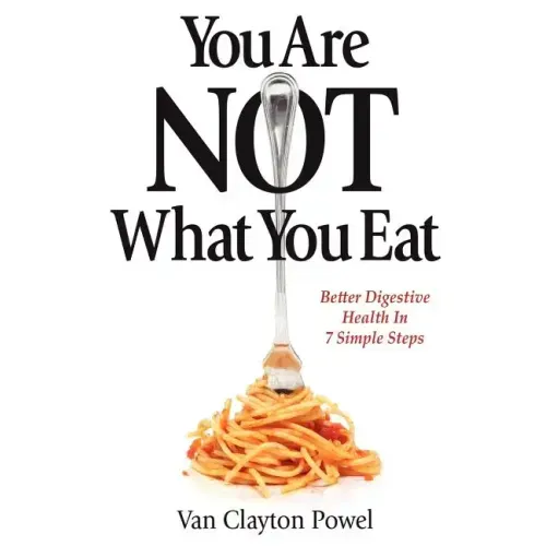 You Are NOT What You Eat: Better Digestive Health In 7 Simple Steps