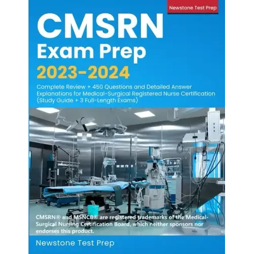CMSRN Exam Prep 2023-2024: Complete Review + 450 Questions and Detailed Answer Explanations for Medical-Surgical Registered Nurse Certification (