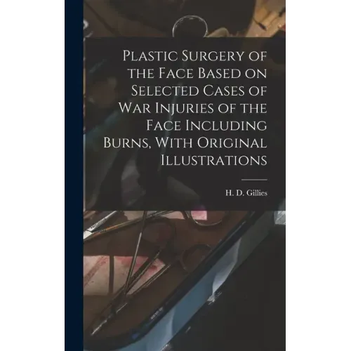 Plastic Surgery of the Face Based on Selected Cases of war Injuries of the Face Including Burns, With Original Illustrations