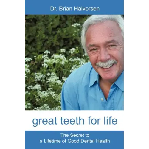 Great Teeth for Life: The Secret to a Lifetime of Good Dental Health