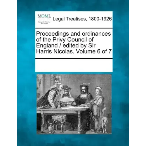 Proceedings and ordinances of the Privy Council of England / edited by Sir Harris Nicolas. Volume 6 of 7
