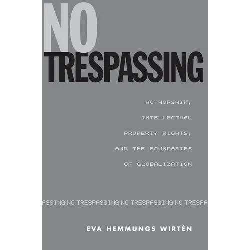 No Trespassing: Authorship, Intellectual Property Rights, and the Boundaries of Globalization