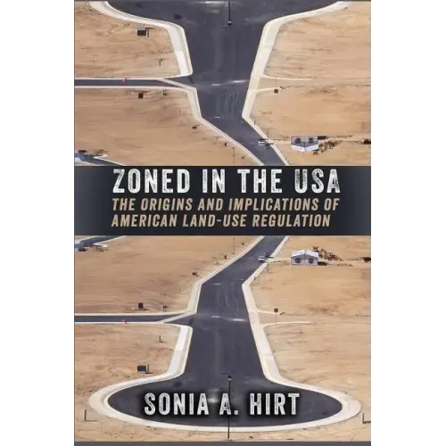 Zoned in the USA: The Origins and Implications of American Land-Use Regulation