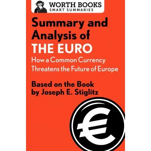 Summary and Analysis of the Euro: How a Common Currency Threatens the Future of Europe: Based on the Book by Joseph E. Stiglitz