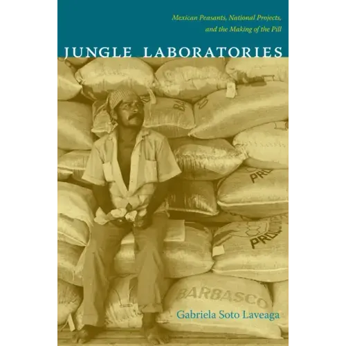 Jungle Laboratories: Mexican Peasants, National Projects, and the Making of the Pill