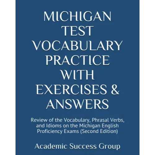 Michigan Test Vocabulary Practice with Exercises and Answers: Review of the Vocabulary, Phrasal Verbs, and Idioms on the Michigan English Proficiency