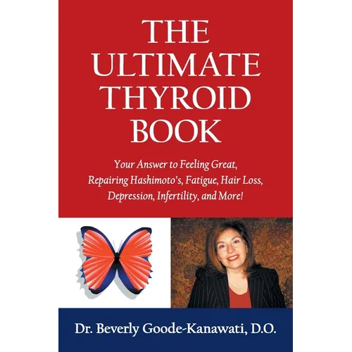 The Ultimate Thyroid Book: Your Answer to Feeling Great, Repairing Hashimoto's, Fatigue, Hair Loss, Depression, Infertility and More!