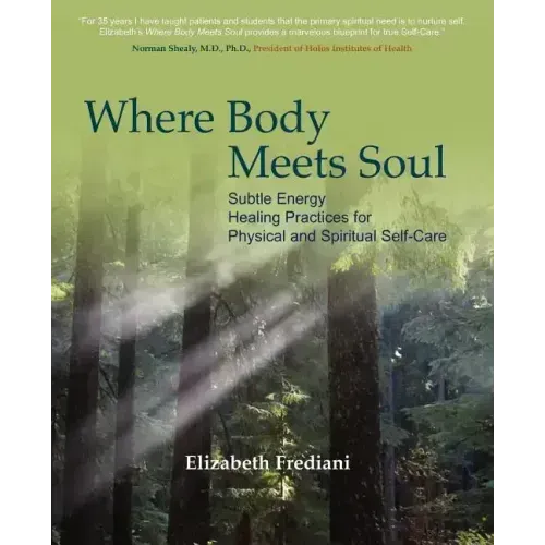 Where Body Meets Soul: Subtle Energy Healing Practices for Physical and Spiritual Self-Care