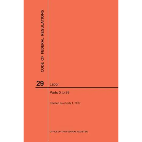 Code of Federal Regulations Title 29, Labor, Parts 0-99, 2017