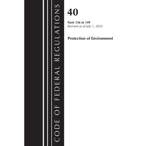 Code of Federal Regulations, Title 40 Protection of the Environment 136-149, Revised as of July 1, 2023