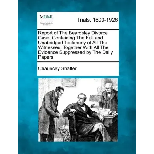 Report of the Beardsley Divorce Case, Containing the Full and Unabridged Testimony of All the Witnesses, Together with All the Evidence Suppressed by
