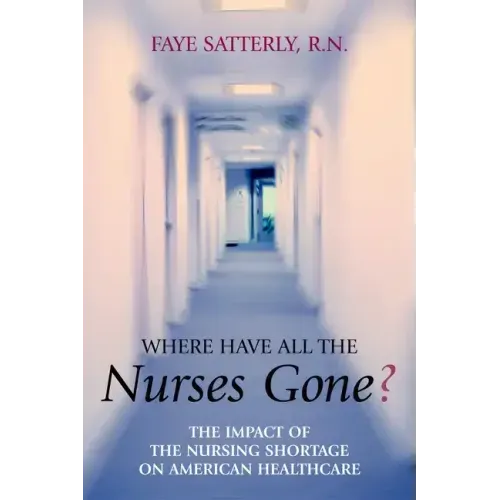 Where Have All the Nurses Gone?: The Impact of the Nursing Shortage on American Healthcare