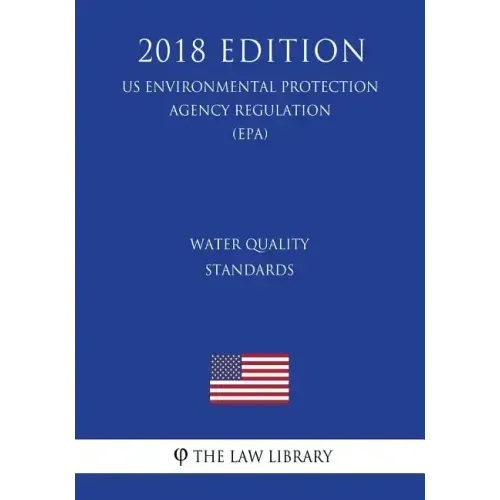 Water Quality Standards (Us Environmental Protection Agency Regulation) (Epa) (2018 Edition)