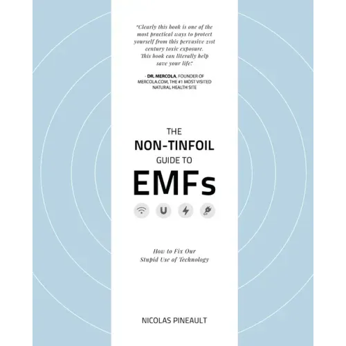The Non-Tinfoil Guide to EMFs: How to Fix Our Stupid Use of Technology - Paperback