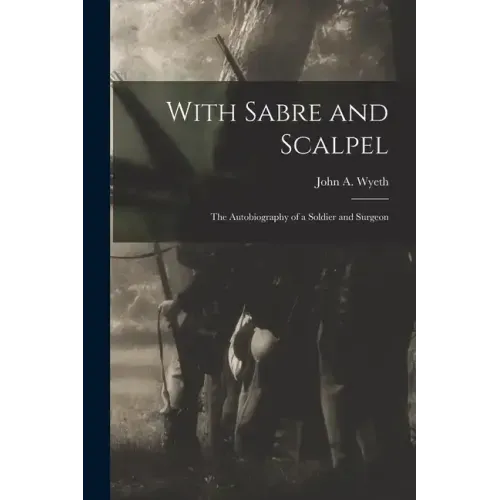 With Sabre and Scalpel; The Autobiography of a Soldier and Surgeon