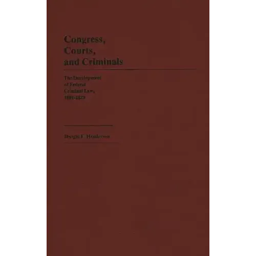 Congress, Courts, and Criminals: The Development of Federal Criminal Law, 1801-1829