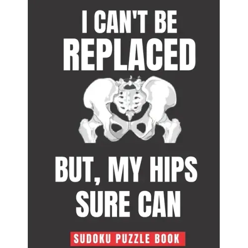I Can't Be Replaced But My Hips Sure Can: Easy Sudoku Puzzles Book Large Print - Perfect Knee Surgery Recovery Gift For Women & Men After Surgery - Paperback