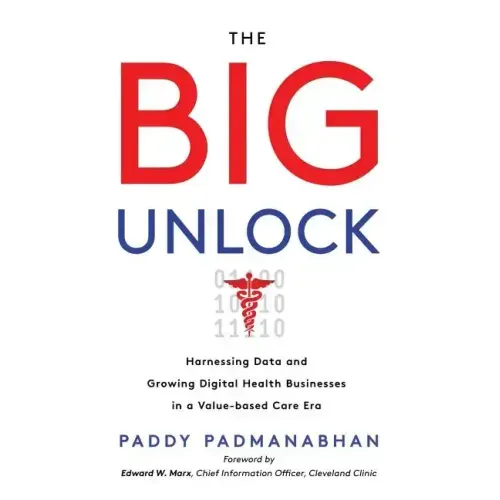 The Big Unlock: Harnessing Data and Growing Digital Health Businesses in a Value-Based Care Era