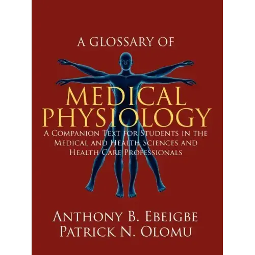 A Glossary of Medical Physiology: A Companion Text for Students in the Medical and Health Sciences and Health Care Professionals