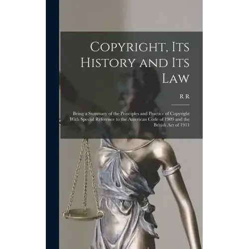 Copyright, its History and its Law: Being a Summary of the Principles and Practice of Copyright With Special Reference to the American Code of 1909 an