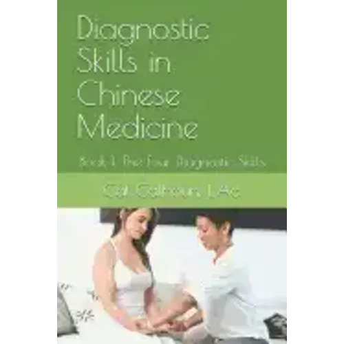 Diagnostic Skills in Chinese Medicine: Book 1: The Four Diagnostic Skills