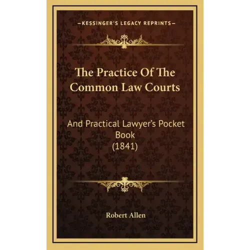 The Practice Of The Common Law Courts: And Practical Lawyer's Pocket Book (1841)