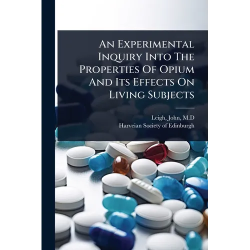 An Experimental Inquiry Into The Properties Of Opium And Its Effects On Living Subjects