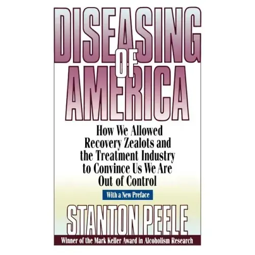 Diseasing of America: How We Allowed Recovery Zealots and the Treatment Industry to Convince Us We Are Out of Control