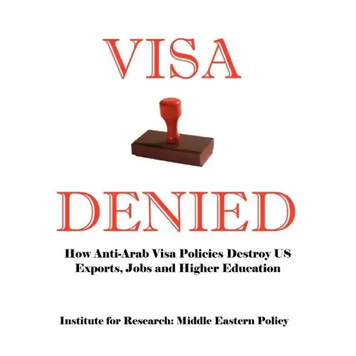 Visa Denied: How Anti-Arab Visa Policies Destroy Us Exports, Jobs and Higher Education