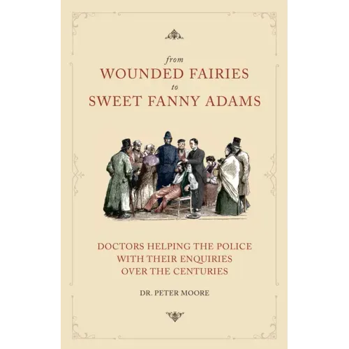 From Wounded Fairies to Sweet Fanny Adams: Helping Police with Their Enquiries Through the Centuries - Paperback