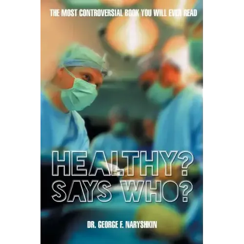 Healthy? Says Who?: The Most Controversial Book You Will Ever Read