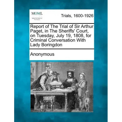 Report of the Trial of Sir Arthur Paget, in the Sheriffs' Court, on Tuesday, July 19, 1808, for Criminal Conversation with Lady Boringdon