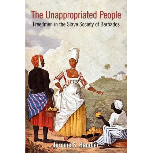 The Unappropriated People: Freedmen in the Slave Society of Barbados
