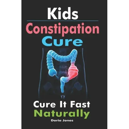 Kids Constipation Cure: Cure It Fast Naturally