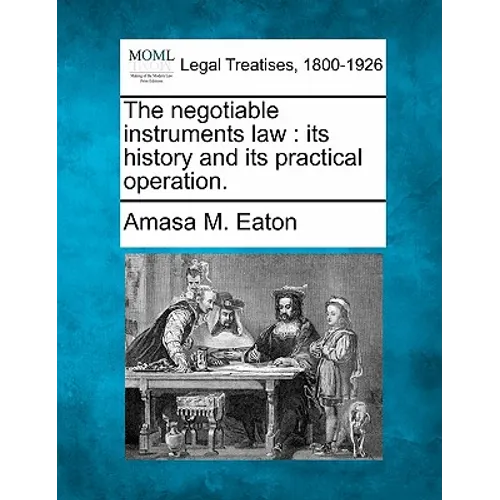 The Negotiable Instruments Law: Its History and Its Practical Operation.