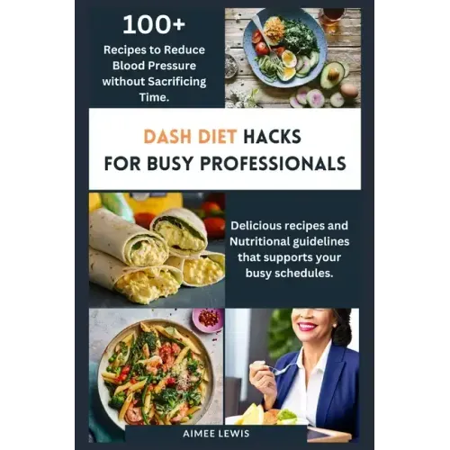 Dash Diet Hacks for Busy Professionals: How to Reduce Blood Pressure without Sacrificing Time