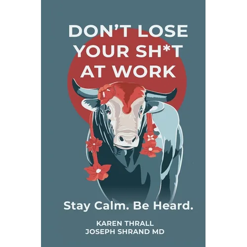 Don't Lose Your Sh*t at Work: Stay Calm. Be Heard.